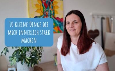 10 kleine Dinge, die mich innerlich stark machen
